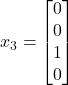 x_3 = \begin{bmatrix} 0 \\ 0 \\ 1 \\ 0 \end{bmatrix}