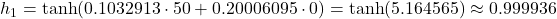 h_1 = \tanh(0.1032913 \cdot 50 + 0.20006095 \cdot 0) = \tanh(5.164565) \approx 0.999936