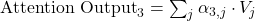 \text{Attention Output}_3 = \sum_j \alpha_{3,j} \cdot V_j