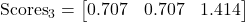 \text{Scores}_3 = \begin{bmatrix} 0.707 & 0.707 & 1.414 \end{bmatrix}