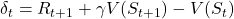 \delta_t = R_{t+1} + \gamma V(S_{t+1}) - V(S_t)