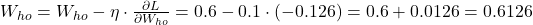 W_{ho} = W_{ho} - \eta \cdot \frac{\partial L}{\partial W_{ho}} = 0.6 - 0.1 \cdot (-0.126) = 0.6 + 0.0126 = 0.6126