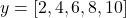 y = [2, 4, 6, 8, 10]