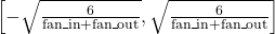 \left[-\sqrt{\frac{6}{\text{fan\_in} + \text{fan\_out}}}, \sqrt{\frac{6}{\text{fan\_in} + \text{fan\_out}}}\right]