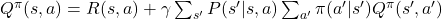 Q^\pi(s, a) = R(s, a) + \gamma \sum_{s'} P(s'|s, a) \sum_{a'} \pi(a'|s') Q^\pi(s', a')