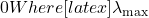 0 Where [latex]\lambda_{\max}