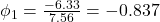 \phi_1 = \frac{-6.33}{7.56} = -0.837