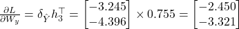  \frac{\partial L}{\partial W_y} = \delta_{\hat{Y}} h_3^\top = \begin{bmatrix} -3.245 \\ -4.396 \end{bmatrix} \times 0.755 = \begin{bmatrix} -2.450 \\ -3.321 \end{bmatrix} 