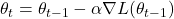 \theta_t = \theta_{t-1} - \alpha \nabla L(\theta_{t-1})