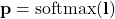 \mathbf{p} = \text{softmax}(\mathbf{l})