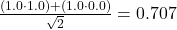 \frac{(1.0 \cdot 1.0) + (1.0 \cdot 0.0)}{\sqrt{2}} = 0.707