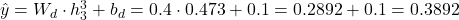  \hat{y} = W_d \cdot h_3^3 + b_d = 0.4 \cdot 0.473 + 0.1 = 0.2892 + 0.1 = 0.3892 