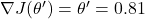 \nabla J(\theta') = \theta' = 0.81