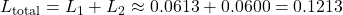 L_{\text{total}} = L_1 + L_2 \approx 0.0613 + 0.0600 = 0.1213