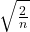 \sqrt{\frac{2}{n}}