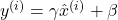 y^{(i)} = \gamma \hat{x}^{(i)} + \beta