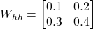 W_{hh} = \begin{bmatrix} 0.1 & 0.2 \\ 0.3 & 0.4 \end{bmatrix}