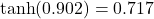  \tanh(0.902) = 0.717 