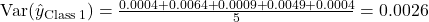  \text{Var}(\hat{y}_{\text{Class 1}}) = \frac{0.0004 + 0.0064 + 0.0009 + 0.0049 + 0.0004}{5} = 0.0026 