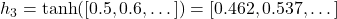  h_3 = \tanh([0.5, 0.6, \dots]) = [0.462, 0.537, \dots] 