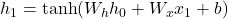  h_1 = \tanh(W_h h_0 + W_x x_1 + b) 