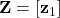 \mathbf{Z} = [\mathbf{z}_1]