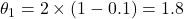 \theta_1 = 2 \times (1 - 0.1) = 1.8