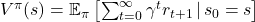 V^{\pi}(s) = \mathbb{E}_{\pi} \left[ \sum_{t=0}^{\infty} \gamma^t r_{t+1} \,|\, s_0 = s \right]