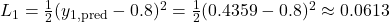 L_1 = \frac{1}{2} (y_{1, \text{pred}} - 0.8)^2 = \frac{1}{2} (0.4359 - 0.8)^2 \approx 0.0613