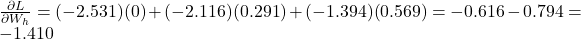 \frac{\partial L}{\partial W_h} = (-2.531)(0) + (-2.116)(0.291) + (-1.394)(0.569) = -0.616 - 0.794 = -1.410