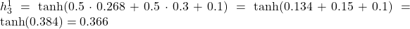  h_3^1 = \tanh(0.5 \cdot 0.268 + 0.5 \cdot 0.3 + 0.1) = \tanh(0.134 + 0.15 + 0.1) = \tanh(0.384) = 0.366 