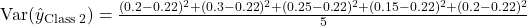  \text{Var}(\hat{y}_{\text{Class 2}}) = \frac{(0.2 - 0.22)^2 + (0.3 - 0.22)^2 + (0.25 - 0.22)^2 + (0.15 - 0.22)^2 + (0.2 - 0.22)^2}{5} 