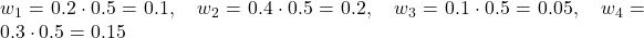  w_1 = 0.2 \cdot 0.5 = 0.1, \quad w_2 = 0.4 \cdot 0.5 = 0.2, \quad w_3 = 0.1 \cdot 0.5 = 0.05, \quad w_4 = 0.3 \cdot 0.5 = 0.15 