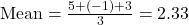 \text{Mean} = \frac{5 + (-1) + 3}{3} = 2.33