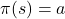 \pi(s) = a