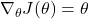 \nabla_\theta J(\theta) = \theta