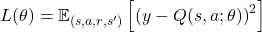 L(\theta) = \mathbb{E}_{(s, a, r, s')} \left[ \left( y - Q(s, a; \theta) \right)^2 \right]