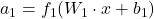 a_1 = f_1(W_1 \cdot x + b_1)