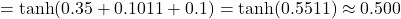  = \text{tanh}(0.35 + 0.1011 + 0.1) = \text{tanh}(0.5511) \approx 0.500