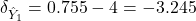  \delta_{\hat{Y}_1} = 0.755 - 4 = -3.245 