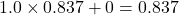  1.0 \times 0.837 + 0 = 0.837 