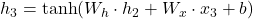  h_3 = \tanh(W_h \cdot h_2 + W_x \cdot x_3 + b) 