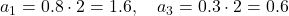  a_1 = 0.8 \cdot 2 = 1.6, \quad a_3 = 0.3 \cdot 2 = 0.6 