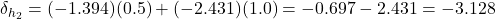 \delta_{h_2} = (-1.394)(0.5) + (-2.431)(1.0) = -0.697 - 2.431 = -3.128