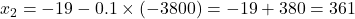  x_2 = -19 - 0.1 \times (-3800) = -19 + 380 = 361 