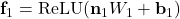 \mathbf{f}_1 = \text{ReLU}(\mathbf{n}_1 W_1 + \mathbf{b}_1)