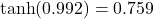 \tanh(0.992) = 0.759