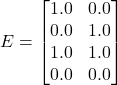 E = \begin{bmatrix} 1.0 & 0.0 \\ 0.0 & 1.0 \\ 1.0 & 1.0 \\ 0.0 & 0.0 \end{bmatrix}