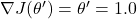 \nabla J(\theta') = \theta' = 1.0