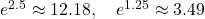 e^{2.5} \approx 12.18, \quad e^{1.25} \approx 3.49